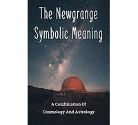 The Newgrange Symbolic Meaning: A Combination Of Cosmology And Astrology