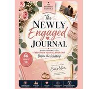 The Newly Engaged Journal: A Keepsake Prompt Book for Couples to Build a Stronger Marriage, Navigate Wedding Stress, and Grow Closer Before Saying I Do