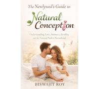 The Newlywed’s Guide to Natural Conception: Understanding Love, Intimacy, Fertility, and the Natural Path to Parenthood