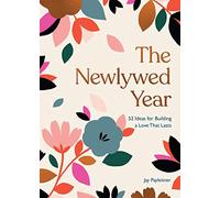 The Newlywed Year: 52 Ideas for Building a Love That Lasts