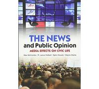The News and Public Opinion: Media Effects on Civic Life (Contemporary Political Communication)
