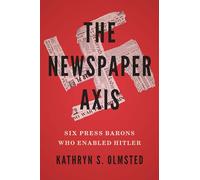 The Newspaper Axis: Six Press Barons Who Enabled Hitler