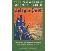 THE NEWSPAPER THAT SCOOPED THE WORLD: The Cologne Post and British journalism in the occupied Rhineland 1919-1929