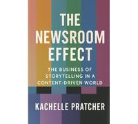 The Newsroom Effect: The Business of Storytelling in a Content-Driven World