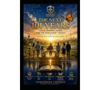 THE NEXT 101 YEARS: Food, Energy, Faith, and the Godlockis™ Legacy God Is A Mission™