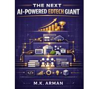 The Next AI-Powered Edtech Giant: A Beginner’s Guide To Creating Profitable Online Courses, Tech & Data Academies, And Learning Platforms Using AI, ... Future Skills (Edtech & Learning Businesses)