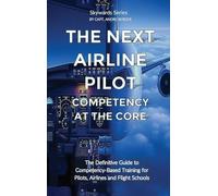 The Next Airline Pilot - Competency at the Core: The Definitive Guide to Competency-Based Training for Pilots, Airlines and Flight Schools (Skywards)