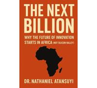 The Next Billion: Why the Future of Innovation Starts in Africa (Not Silicon Valley)