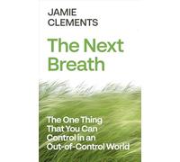 The Next Breath: The One Thing You Can Control in an Out-of-Control World