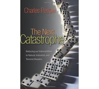 The Next Catastrophe - Reducing Our Vulnerabilities to Natural, Industrial, and Terrorist Disasters