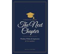 The Next Chapter: A Graduation Journal of Wisdom, Wishes & Inspiration for Year 12 Graduates - A Keepsake Gift from Parents and Teachers with 40 Inspirational Quotes and Reflection Prompts