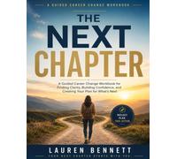 THE NEXT CHAPTER: A Guided Career Change Workbook for Finding Clarity, Building Confidence, and Creating Your Plan for What's Next