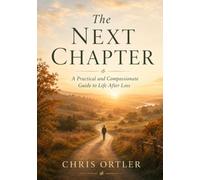 The Next Chapter: A Practical and Compassionate Guide to Life After Loss (The Leaving Well Series)