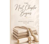 The Next Chapter Begins: Graduation Journal for Her | A Guided Keepsake Journal for Reflection, Goals & New Beginnings (Dreams to Degrees Collection)
