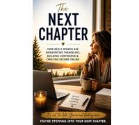 The Next Chapter: How Gen X women are reinventing themselves, building confidence and creating income online. (The Next Chapter Series)