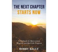 THE NEXT CHAPTER STARTS NOW: A Playbook for Reinvention, Renewal, and Real Life Progress: 1