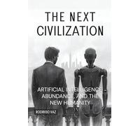 THE NEXT CIVILIZATION: ARTIFICIAL INTELLIGENCE, ABUNDANCE, AND THE NEW HUMANITY