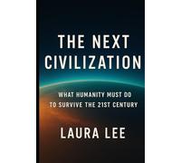 The Next Civilization: What Humanity Must Do to Survive the 21st Century