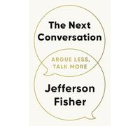 The Next Conversation : Argue Less, Talk More