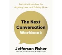 The Next Conversation Workbook : Practical Exercises for Arguing Less and Talking More