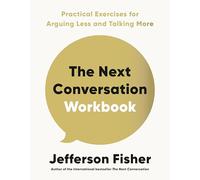 The Next Conversation Workbook: Practical Exercises for Arguing Less and Talking More