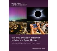 The Next Decade of Discovery in Solar and Space Physics : Exploring and Safeguarding Humanity's Home in Space