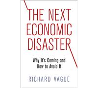 The Next Economic Disaster: Why It's Coming and How to Avoid It