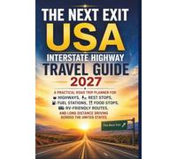 The Next Exit USA Interstate Highway Travel Guide 2027: A Practical Road Trip Planner for Highways, Rest Stops, Fuel Stations, Food Stops, RV-Friendly ... Distance Driving Across the United States