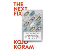 The Next Fix : The Winners and Losers in the Future of Drugs