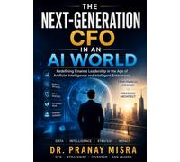 The Next-Generation CFO in an AI World = CVO = Chief Value Officer From Financial Steward to Strategic Architect