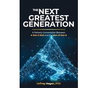 The Next Greatest Generation: A Fatherly Conversation Between a Gen X Dad and the Men of Gen Z