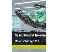 The Next Industrial Revolution: Manufacturing 2050 (Master Manufacturing Series)