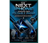 THE NEXT IPHONE: APPLE'S NEW FOLDABLE IPHONE: Everything We Know About Apple's First Folding Phone, What the Evidence Shows, and What Buyers Should Expect