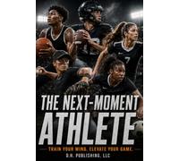 THE NEXT-MOMENT ATHLETE: TRAIN YOUR MIND. ELEVATE YOUR GAME.