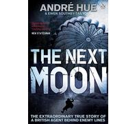 The Next Moon : The Extraordinary True Story of a British Agent Behind Enemy Lines