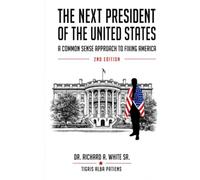 THE NEXT PRESIDENT OF THE UNITED STATES: A Common-Sense Approach to Fixing America