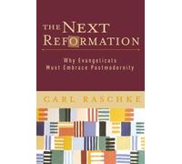 The Next Reformation: Why Evangelicals Must Embrace Postmodernity