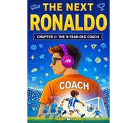 The Next Ronaldo: Chapter 1 The 9-Year-Old Coach: An Inspiring Soccer Story for Young Players Ages 8-12 (Legend in the making)