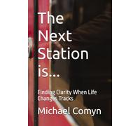 The Next Station is...: Finding Clarity When Life Changes Tracks (Bridging Wisdom: Journeys for the Mind and Heart)