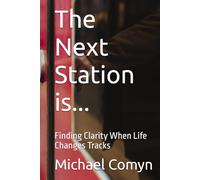 The Next Station is...: Finding Clarity When Life Changes Tracks (Bridging Wisdom: Journeys for the Mind and Heart)