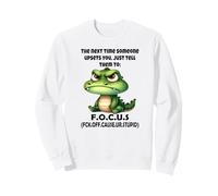 The next time someone upsets you just tell them to focus Sweatshirt