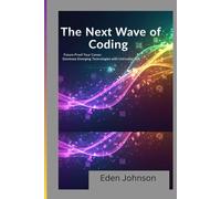 The Next Wave of Coding: Future-Proof Your Career: Dominate Emerging Technologies with Unrivaled Skill