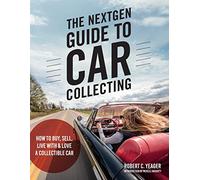 The NextGen Guide to Car Collecting: How to Buy, Sell, Live With and Love a Collectible Car