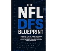 The NFL DFS BluePrint: A complete system for Researching Matchups, Building Projections, Finding Leverage, and Constructing Smarter Lineups