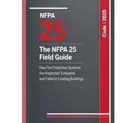 The NFPA 25 Field Guide: How Fire Protection Systems Are Inspected, Evaluated, and Failed in Existing Buildings (Fire Inspection Outcomes in Existing Buildings)