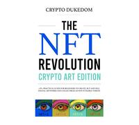 The Nft Revolution - Crypto art edition: 2 in 1 practical guide for beginners to create, buy and sell digital artworks and collectibles as non-fungible tokens