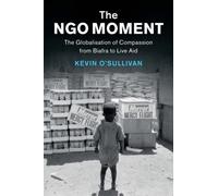 The NGO Moment: The Globalisation of Compassion from Biafra to Live Aid (Human Rights in History)