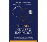 THE NHS HEALER’S HANDBOOK: Surviving Emotional Labour With Evidence-Based Tools To Restore Wellbeing For Nurses And Healthcare Professionals