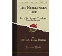 The Nibelungen Lied: Lay of the Nibelung, Translated from the German (Classic Reprint)