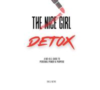 The Nice Girl Detox: A No BS Guide To Personal Power & Purpose